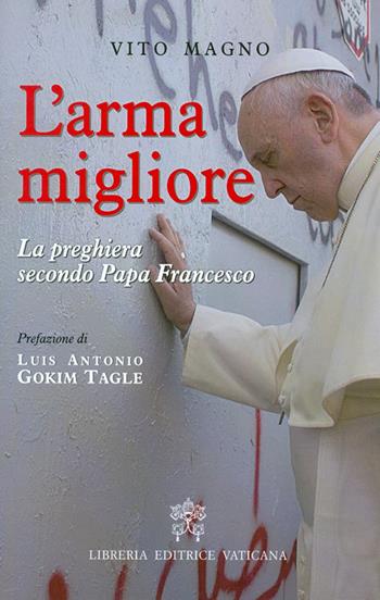 L'arma migliore. La preghiera secondo papa Francesco - Vito Magno - Libro Libreria Editrice Vaticana 2017 | Libraccio.it