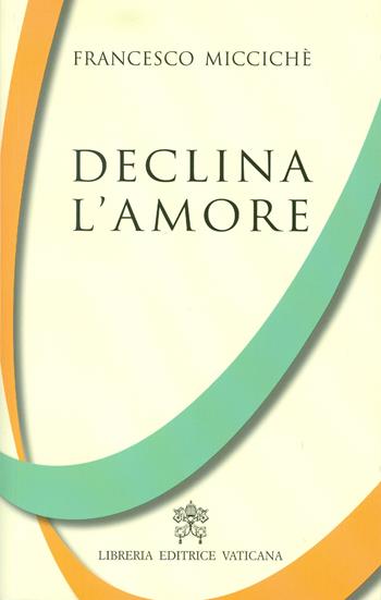 Declina l'amore - Francesco Miccichè - Libro Libreria Editrice Vaticana 2017 | Libraccio.it
