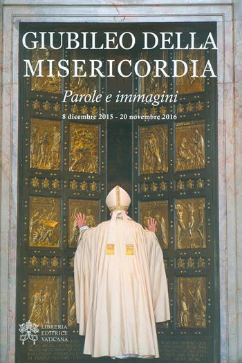 Giubileo della misericordia. Parole e immagini (8 dicembre 2015-20 novembre 2016)  - Libro Libreria Editrice Vaticana 2017 | Libraccio.it