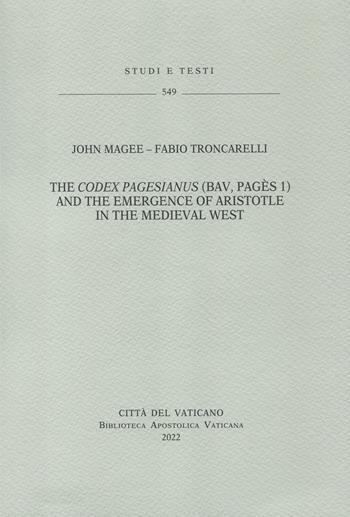 The Codex Pagesianus (BAV, Pagès 1) and the emergence of Aristiotle in the medieval west - Fabio Troncarelli, John Magee - Libro Biblioteca Apostolica Vaticana 2022, Studi e testi | Libraccio.it
