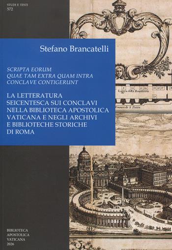 Scripta eorum quae tam extra quam intra conclave contigerunt. La letteratura seicentesca sui conclavi nella Biblioteca Apostolica Vaticana e negli archivi e biblioteche storiche di Roma - Stefano Brancatelli - Libro Biblioteca Apostolica Vaticana 2026, Studi e testi | Libraccio.it