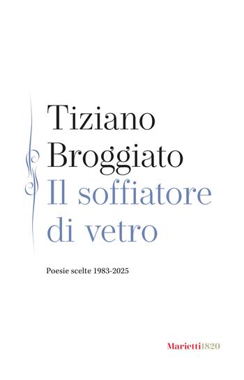 Il soffiatore di vetro. Poesie scelte 1983-2025 - Tiziano Broggiato - Libro Marietti 1820 2025, La siepe | Libraccio.it