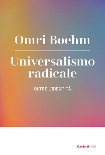 Universalismo radicale. Oltre l'identità - Omri Boehm - Libro Marietti 1820 2025, Agorà. Collana di filosofia | Libraccio.it