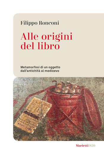 Alle origini del libro. Metamorfosi di un oggetto dall’antichità al medioevo - Filippo Ronconi - Libro Marietti 1820 2025, Le bussole | Libraccio.it