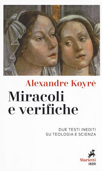 Miracoli e verifiche. Due testi inediti su teologia e scienza - Alexandre Koyré - Libro Marietti 1820 2018, I melograni | Libraccio.it