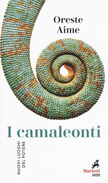 I camaleonti. Nuovi luoghi del potere - Oreste Aime - Libro Marietti 1820 2018, I melograni | Libraccio.it