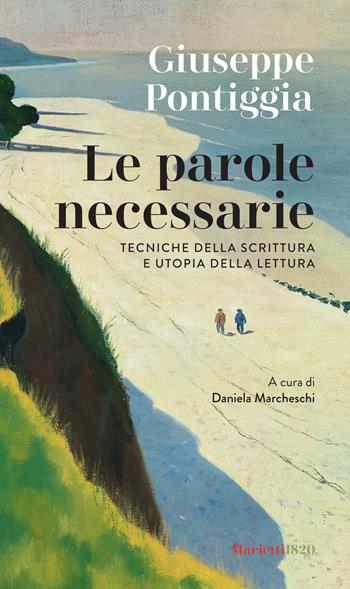 Le parole necessarie. Tecniche della scrittura e utopia della lettura - Giuseppe Pontiggia - Libro Marietti 1820 2018, I melograni | Libraccio.it