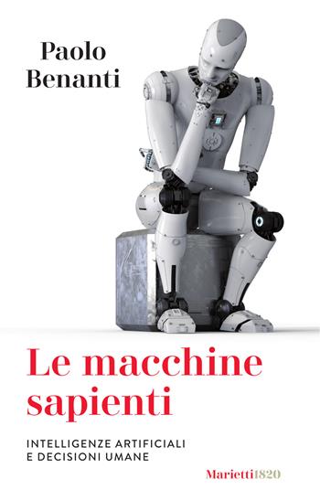 Le macchine sapienti. Intelligenze artificiali e decisioni umane - Paolo Benanti - Libro Marietti 1820 2018, I melograni | Libraccio.it