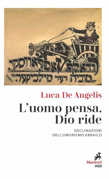 L'uomo pensa, Dio ride. Declinazioni dell'umorismo ebraico - Luca De Angelis - Libro Marietti 1820 2022, I melograni | Libraccio.it