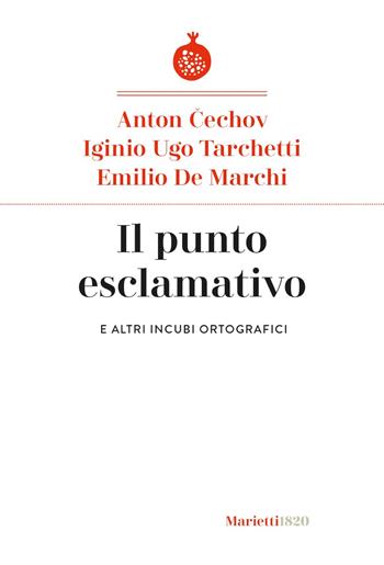 Il punto esclamativo. E altri incubi ortografici - Anton Cechov, Igino Ugo Tarchetti, Emilio De Marchi - Libro Marietti 1820 2023, I melograni | Libraccio.it