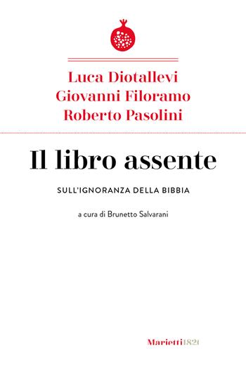 Il libro assente. Sull'ignoranza della Bibbia - Luca Diotallevi, Giovanni Filoramo, Roberto Pasolini - Libro Marietti 1820 2024, I melograni | Libraccio.it