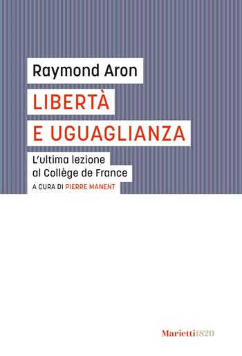 Libertà e uguaglianza. L'ultima lezione al Collège de France - Raymond Aron - Libro Marietti 1820 2023, I gufi | Libraccio.it