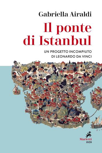 Il ponte di Istanbul. Un progetto incompiuto di Leonardo da Vinci - Gabriella Airaldi - Libro Marietti 1820 2019, Le giraffe | Libraccio.it