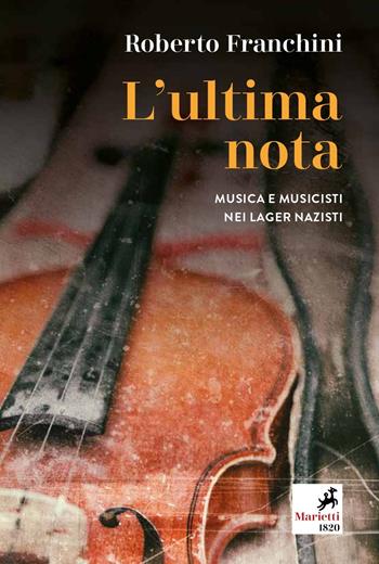 L' ultima nota. Musica e musicisti nei lager nazisti - Roberto Franchini - Libro Marietti 1820 2021, Le giraffe | Libraccio.it