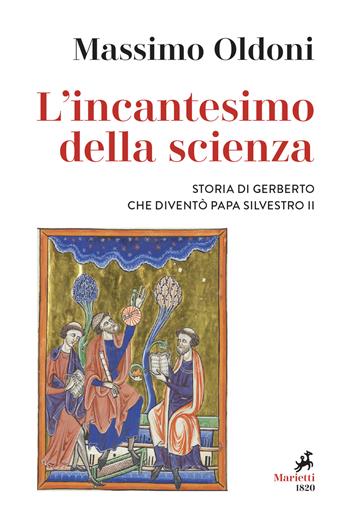 L' incantesimo della scienza. Storia di Gerbero che diventò papa Silvestro II - Massimo Oldoni - Libro Marietti 1820 2022, Le giraffe | Libraccio.it