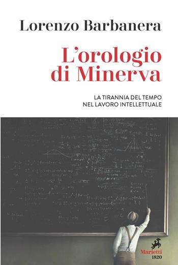 L' orologio di Minerva. La tirannia del tempo nel lavoro intellettuale - Lorenzo Barbanera - Libro Marietti 1820 2022, Le giraffe | Libraccio.it