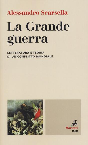 La Grande guerra. Letteratura e teoria di un conflitto mondiale - Alessandro Scarsella - Libro Marietti 1820 2023, Le bussole | Libraccio.it