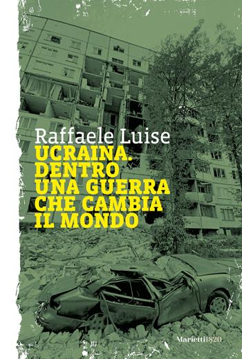 Ucraina. Dentro una guerra che cambia il mondo - Raffaele Luise - Libro Marietti 1820 2023, Vénti | Libraccio.it