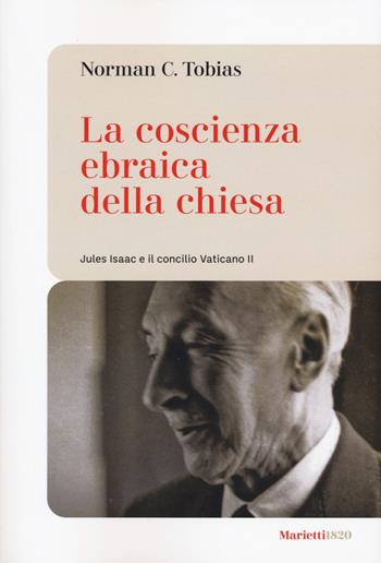 La coscienza ebraica della Chiesa. Jules Isaac e il concilio Vaticano II - Norman C. Tobias - Libro Marietti 1820 2023, Le bussole | Libraccio.it