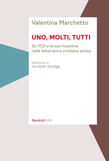 Uno, molti, tutti. Gv 17,21 e la sua ricezione nella letteratura cristiana antica - Valentina Marchetto - Libro Marietti 1820 2024 | Libraccio.it