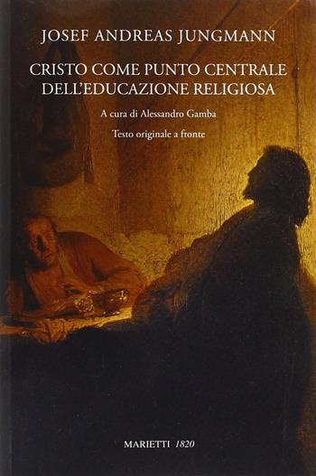 Cristo come punto centrale dell'educazione religiosa. Testo originale a fronte - Josef A. Jungmann - Libro Marietti 1820 2012, Biblioteca cristiana | Libraccio.it