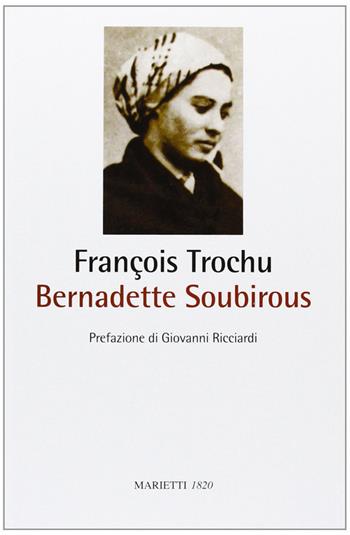 Bernadette Soubirous - François Trochu - Libro Marietti 1820 2013, Biblioteca cristiana | Libraccio.it