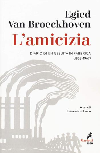 L'amicizia. Diario di un gesuita in fabbrica (1958-1967) - Egied Van Broeckhoven - Libro Marietti 1820 2018, Le giraffe | Libraccio.it