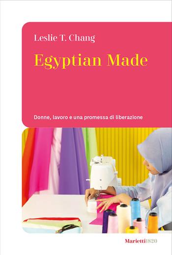 Egyptian made. Donne, lavoro e una promessa di liberazione - Leslie T. Chang - Libro Marietti 1820 2025, Le bussole | Libraccio.it