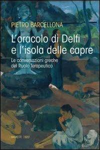 L' oracolo di Delfi e l'isola delle capre. Le conversazioni greche del Ruolo Terapeutico - Pietro Barcellona - Libro Marietti 1820 2009, L'eco | Libraccio.it