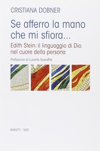 Se afferro la mano che mi sfiora... Edith Stein: il linguaggio di Dio nel cuore della persona - Cristiana Dobner - Libro Marietti 1820 2011, L' eco | Libraccio.it
