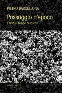 Passaggio d'epoca. L'Italia al tempo della crisi - Pietro Barcellona - Libro Marietti 1820 2011, L'eco | Libraccio.it