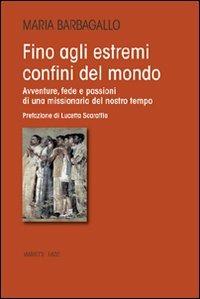 Fino agli estremi confini del mondo. Avventure, fede e passioni di una missionaria del nostro tempo - Maria Barbagallo - Libro Marietti 1820 2012, L' eco | Libraccio.it