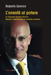 L' onestà al potere. La rivoluzione del Buon Governo. Albertini, l'impolitico che ha cambiato la politica