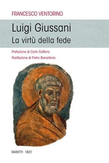 Luigi Giussani. La virtù della fede - Francesco Ventorino - Libro Marietti 1820 2012, L' eco | Libraccio.it