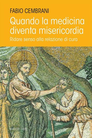 Quando la medicina diventa misericordia. Ridare senso alla relazione di cura - Fabio Cembrani - Libro Marietti 1820 2016, L' eco | Libraccio.it