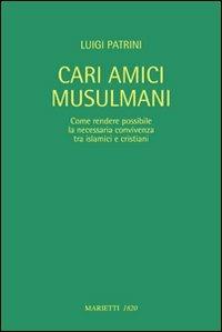 Cari amici musulmani. Come rendere possibile la necessaria convivenza tra islamici e cristiani. Ediz. italiana e araba - Luigi Patrini - Libro Marietti 1820 2009 | Libraccio.it