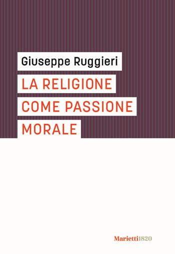 La religione come passione morale - Giuseppe Ruggieri - Libro Marietti 1820 2023, I gufi | Libraccio.it