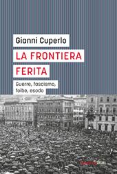 La frontiera ferita. Guerre, fascismo, foibe, esodo