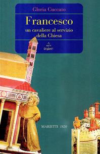 Francesco. Un cavaliere al servizio della Chiesa - Gloria Cuccato - Libro Marietti 1820 2004, Sulle spalle di giganti | Libraccio.it