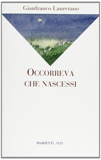 Occorreva che nascessi - Gianfranco Lauretano - Libro Marietti 1820 2004, La sabiana | Libraccio.it