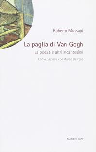 La paglia di Van Gogh. La poesia e altri incantesimi - Roberto Mussapi, Marco Dell'Oro - Libro Marietti 1820 2008, La sabiana | Libraccio.it
