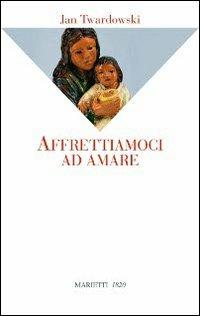 Affrettiamoci ad amare - Jan Twardowski - Libro Marietti 1820 2009, La sabiana | Libraccio.it