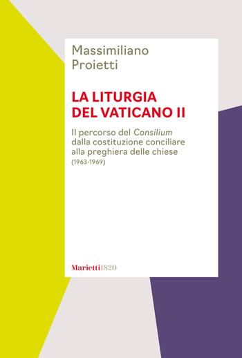 La liturgia del Vaticano II. Il percorso del Consilium dalla costituzione conciliare alla preghiera delle chiese (1963-1969) - Massimiliano Proietti - Libro Marietti 1820 2025, Testi e ricerche di scienze religiose | Libraccio.it