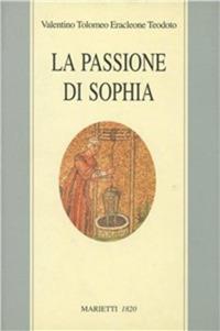 La passione di Sophia. Ermeneutica gnostica dei valentiniani  - Libro Marietti 1820 1997, Le vie | Libraccio.it