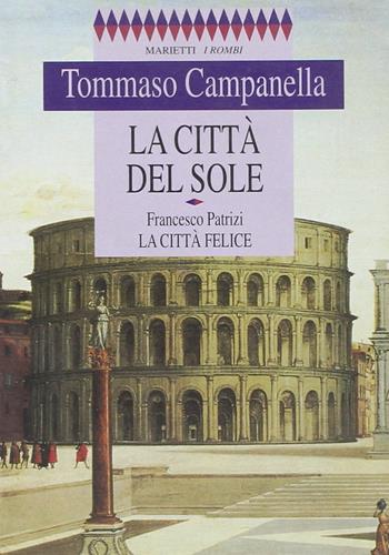 La città del sole. La città felice - Tommaso Campanella, Francesco Patrizi - Libro Marietti 1820 1996, I rombi | Libraccio.it