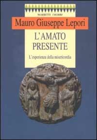L'amato presente. L'esperienza della misericordia - Mauro Giuseppe Lepori - Libro Marietti 1820 2002, I rombi. Nuova serie | Libraccio.it