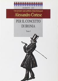 Per il concetto di ironia. Carte personali e opere pubbliche di Sören Kierkegaard. Vol. 1 - Alessandro Cortese - Libro Marietti 1820 2004, Miscellanea | Libraccio.it