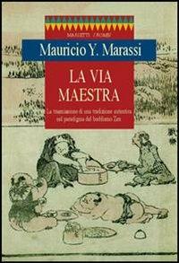 La via maestra. La trasmissione di una tradizione autentica nel paradigma del buddismo zen - Y. Mauricio Marassi - Libro Marietti 1820 2005, I rombi. Nuova serie | Libraccio.it