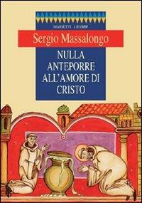 Nulla anteporre all'amore di Cristo - Sergio Massalongo - Libro Marietti 1820 2007, I rombi | Libraccio.it