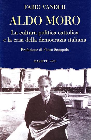 Aldo Moro. La cultura politica cattolica e la crisi della democrazia italiana - Fabio Vander - Libro Marietti 1820 1999, L' eco | Libraccio.it